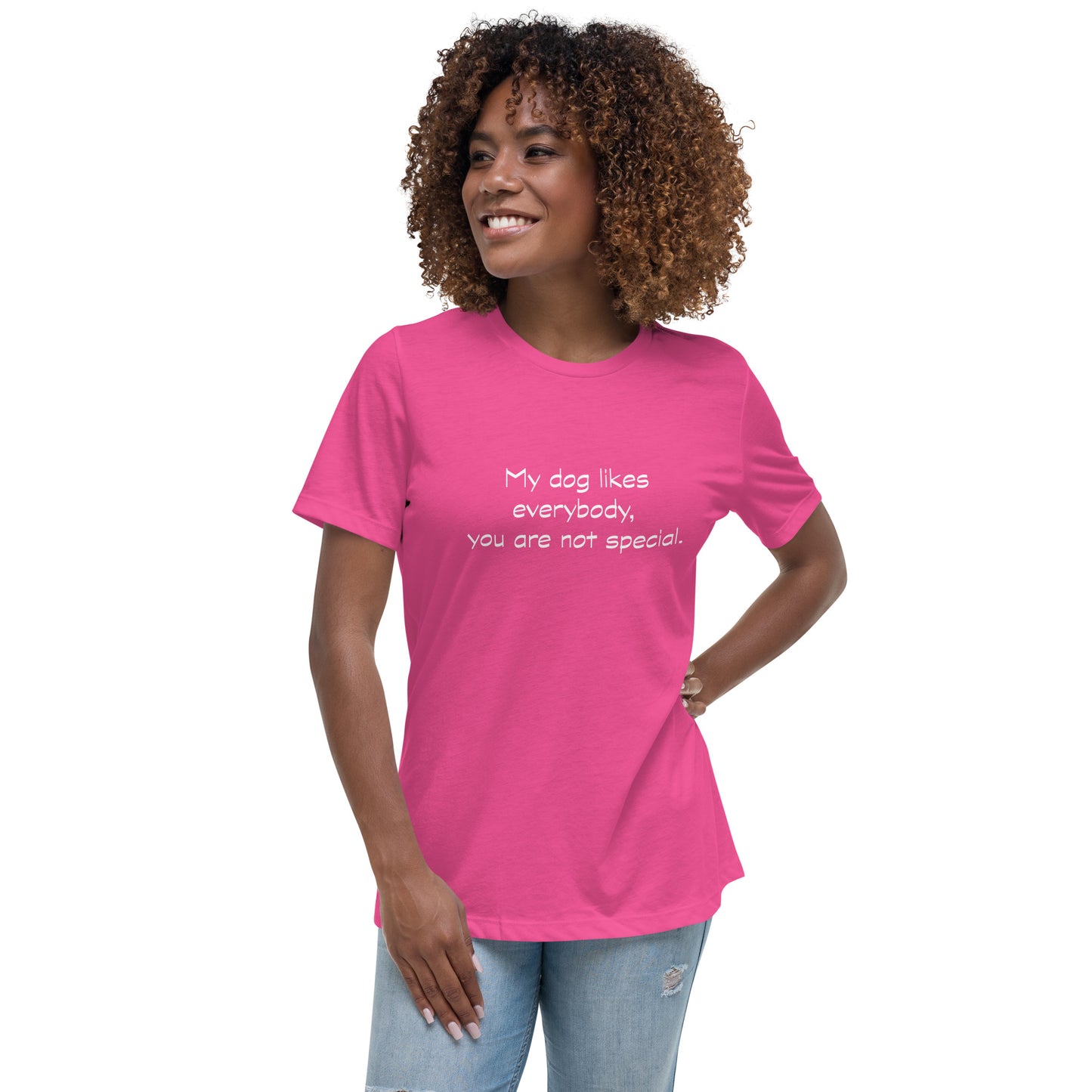 My dog likes everybody, you are not special. - Women's Relaxed T-Shirt