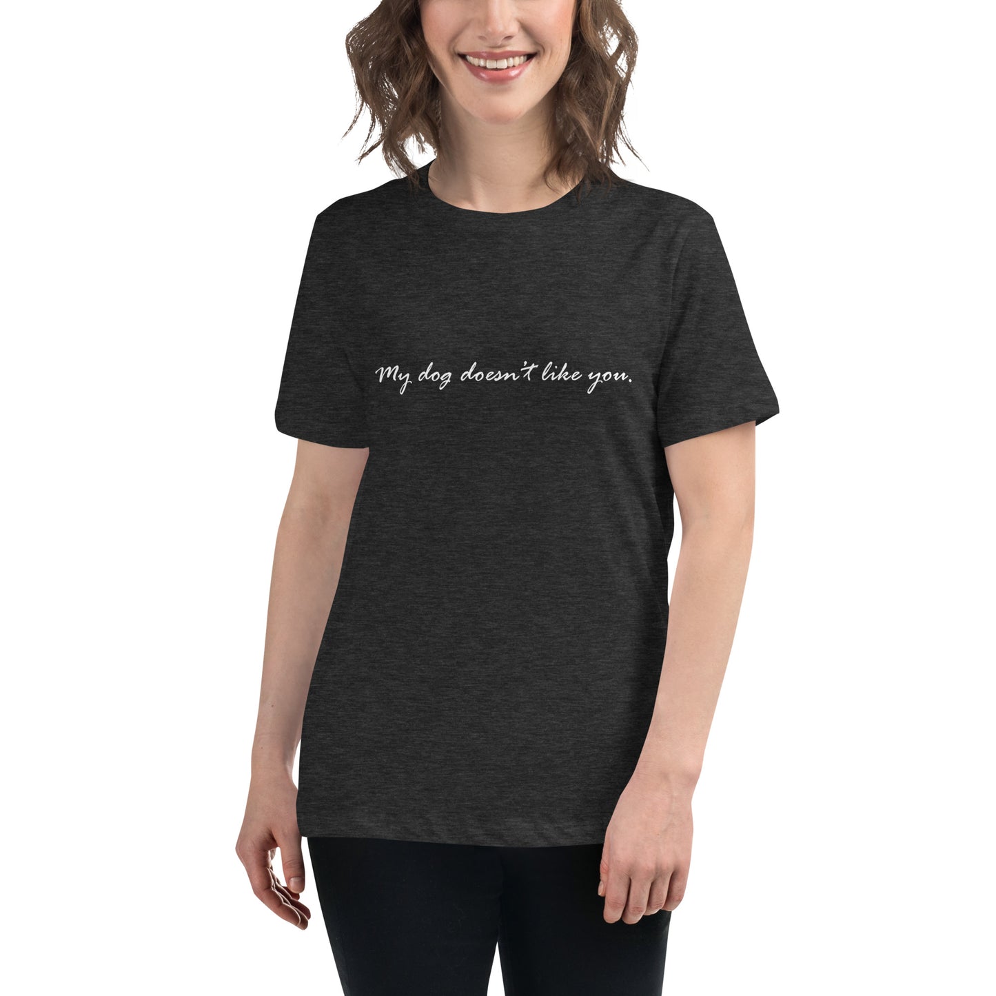 My dog doesn't like you. - Women's Relaxed T-Shirt