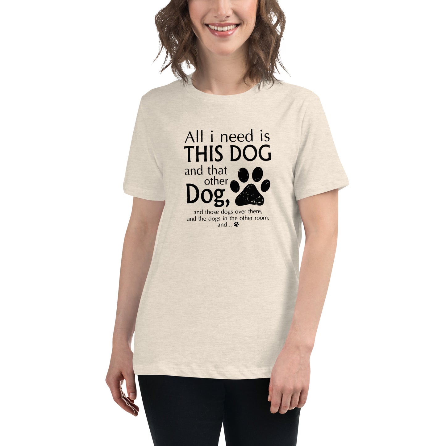 I need all dogs - Women's Relaxed T-Shirt