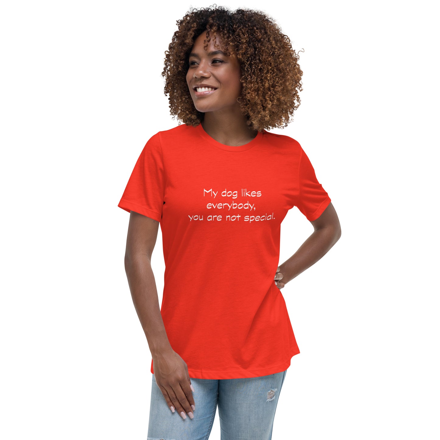 My dog likes everybody, you are not special. - Women's Relaxed T-Shirt