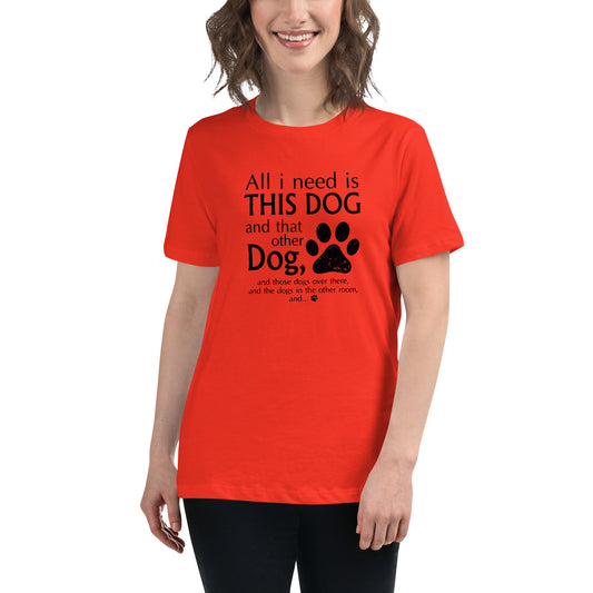 I need all dogs - Women's Relaxed T-Shirt